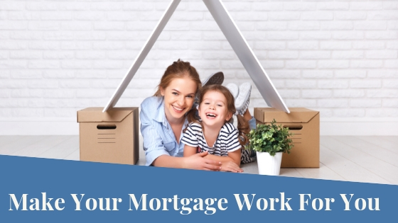 Make your Mortgage Work For You